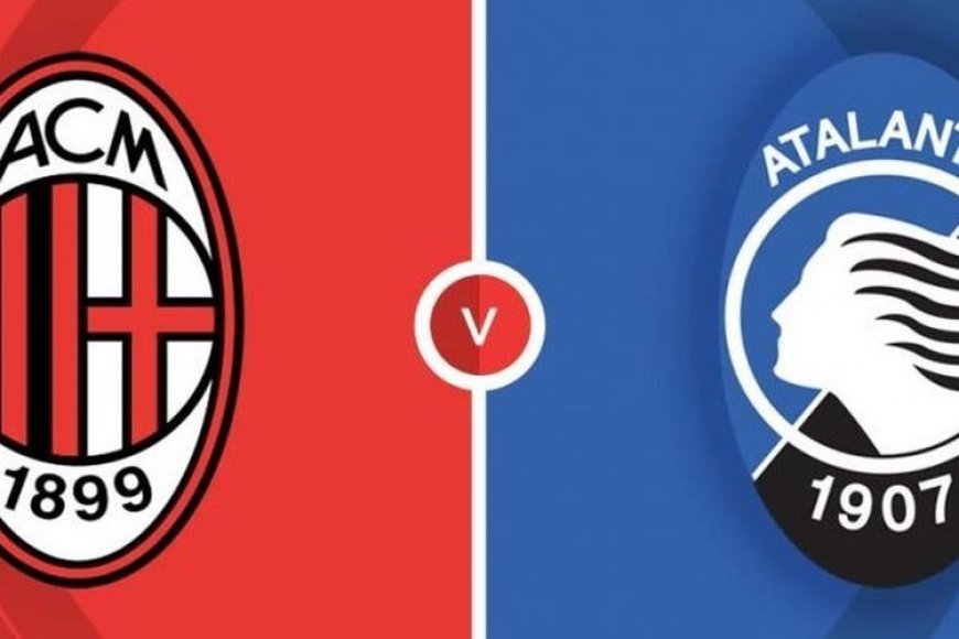 Prediksi Skor Duel Perebutan Tiket Liga Champions, AC Milan vs Atalanta