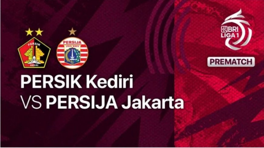 Jadwal dan Prediksi Persik Kediri vs Persija Jakarta Hari ini, Lengkap Dengan Link Live Streaming