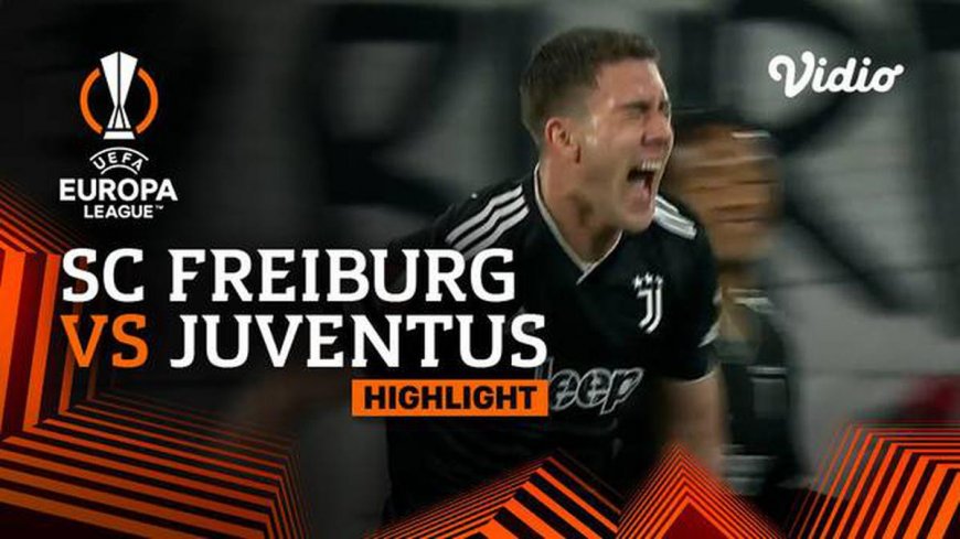 VIDEO: Juventus Melaju Mulus ke Perempat Final Liga Europa Setelah Menang Agregat 3-0 atas SC Freiburg