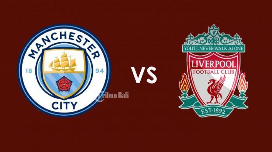 Hot Liga Inggris Malam Ini: Manchester City vs Liverpool, Klopp Butuh Menang Demi Tembus 4 Besar - Tribun-bali.com