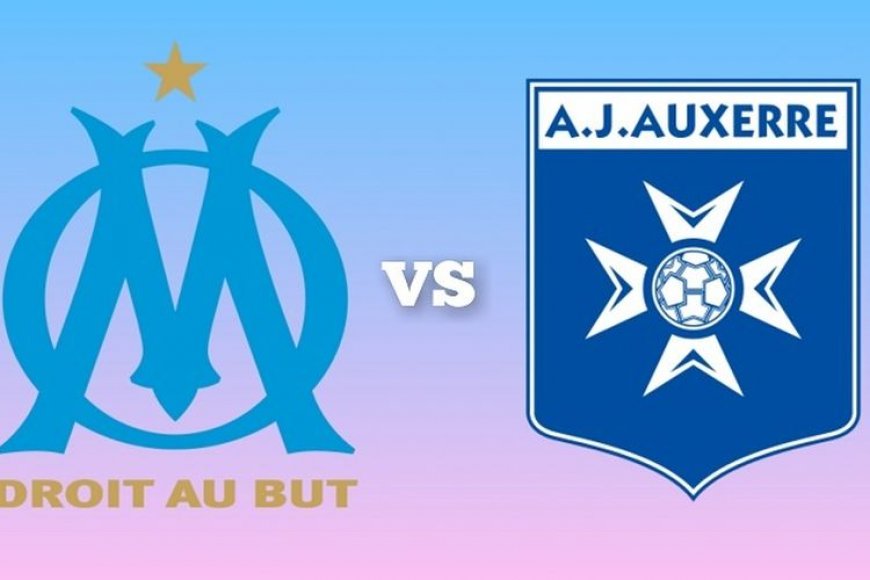 Prediksi Olympique Marseille vs Auxerre di Ligue 1, H2H, Statistik, Susunan Pemain, Jadwal Siaran Langsung