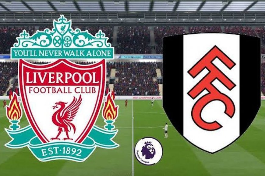 Liverpool vs Fulham di Liga Inggris: Prediksi Skor, Link Live Streaming, Head to Head dan Line Up Pemain