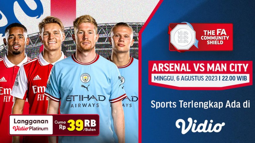Saksikan Pertandingan Community Shield Arsenal Vs Man City, Minggu 6 Agustus 2023: Link Live Streaming di Vidio