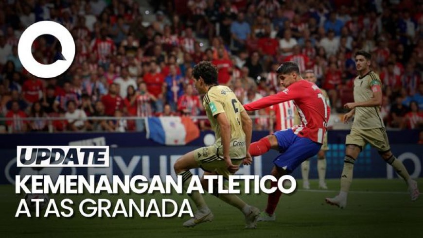 Atletico Madrid Gilas Granada: Skor 3-1