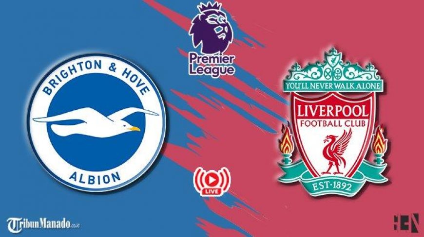 Brighton vs Liverpool, Link Live Streaming Gratis Liga Inggris Malam Ini, Akses Disini