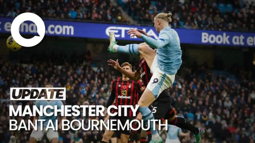 Manchester City Pesta Gol di Gawang Bournemouth, Skor Akhir 6-1