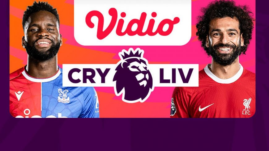 Jadwal dan Live Streaming Liga Inggris Crystal Palace vs Liverpool di Vidio
